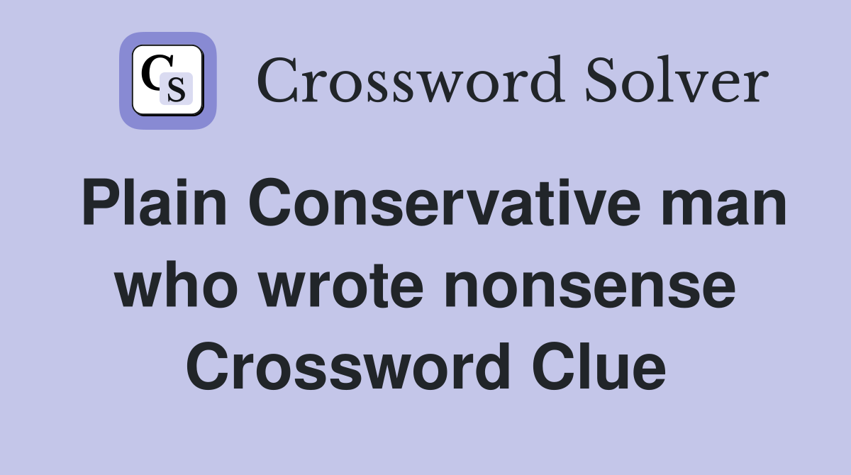 Plain Conservative man who wrote nonsense Crossword Clue
