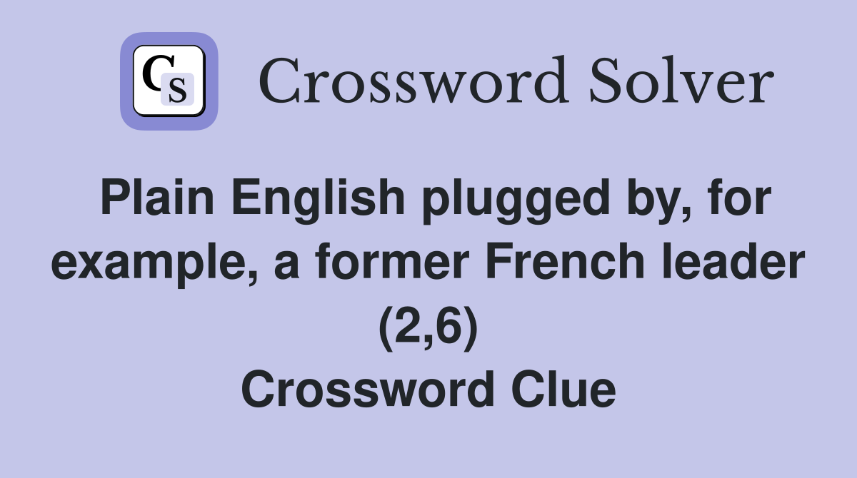 Plain English plugged by, for example, a former French leader (2,6) Crossword Clue