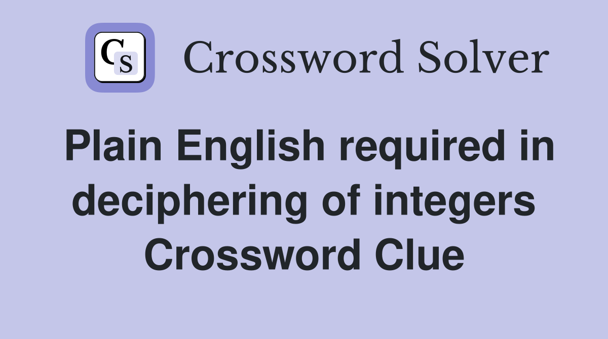 Plain English required in deciphering of integers Crossword Clue
