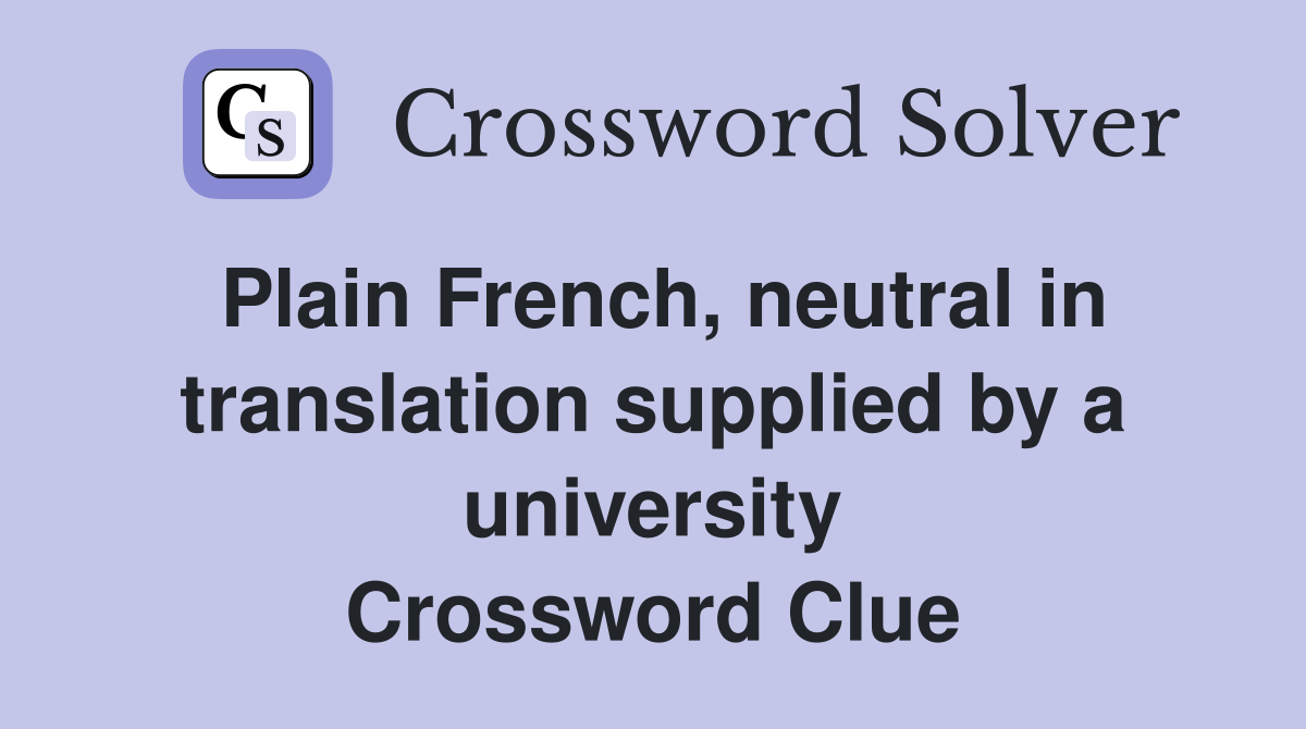 Plain French, neutral in translation supplied by a university Crossword Clue