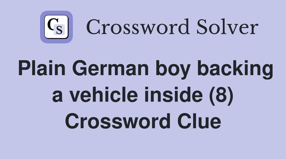 Plain German boy backing a vehicle inside (8) Crossword Clue