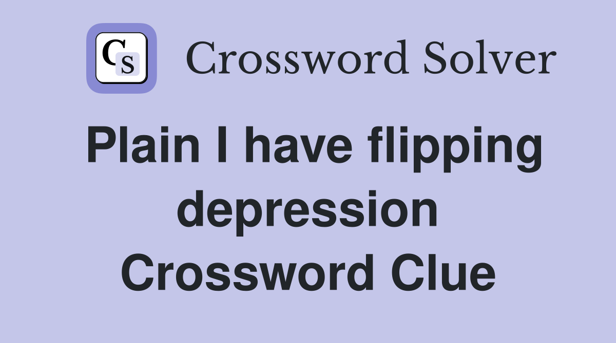 Plain I have flipping depression Crossword Clue