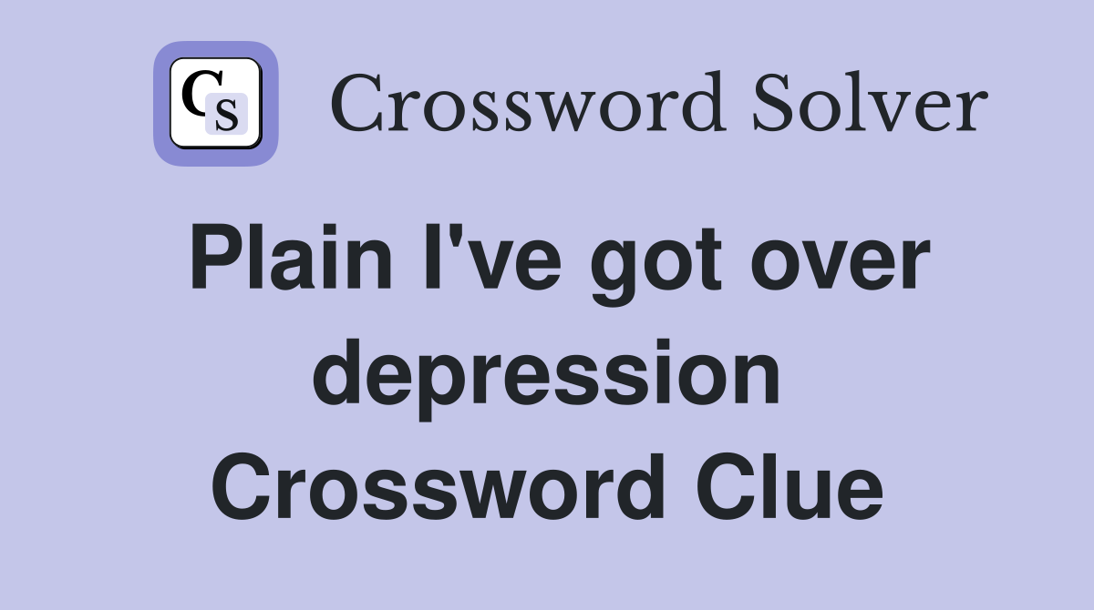 Plain I've got over depression Crossword Clue