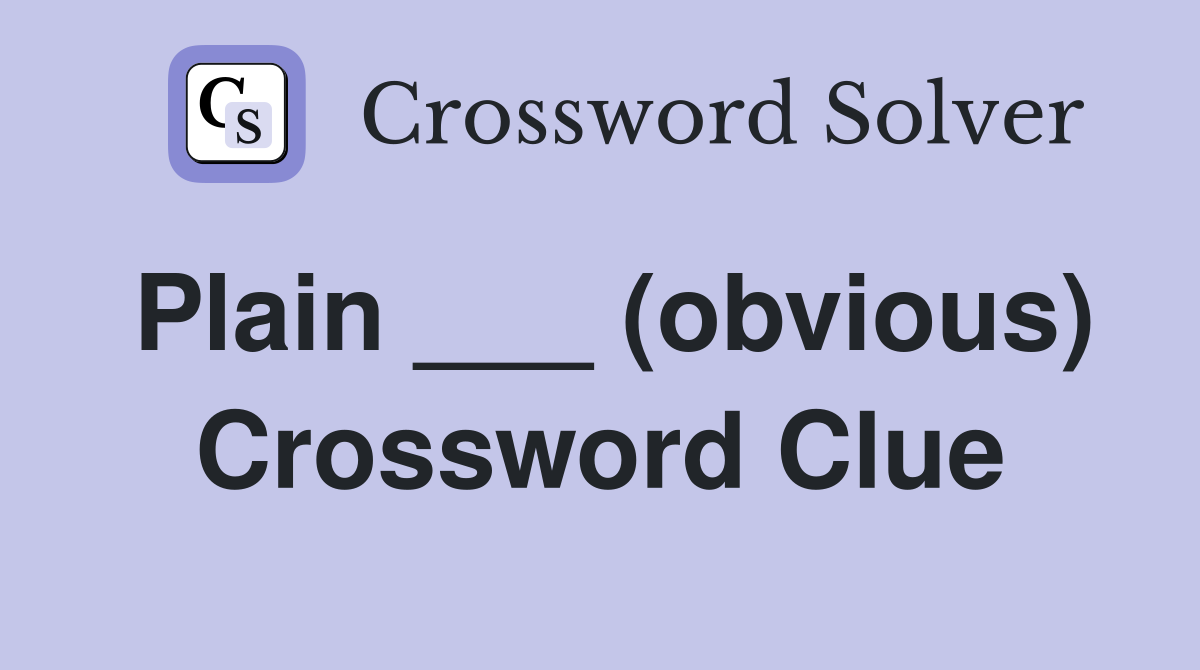 Plain ___ (obvious) Crossword Clue
