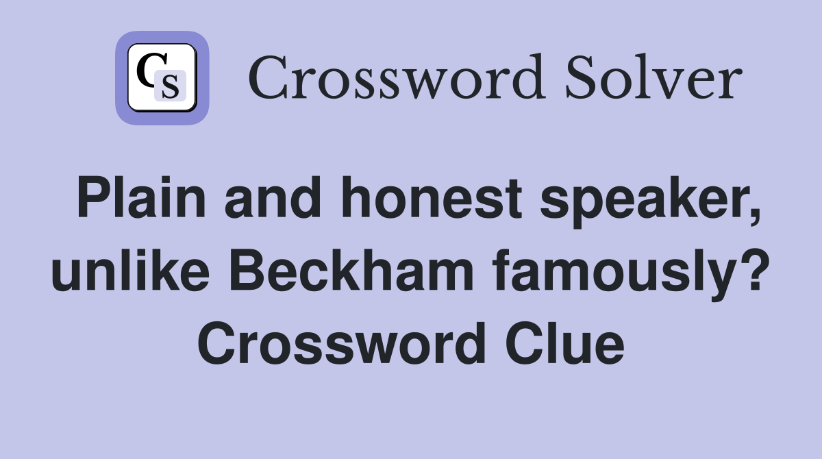 Plain and honest speaker, unlike Beckham famously? Crossword Clue