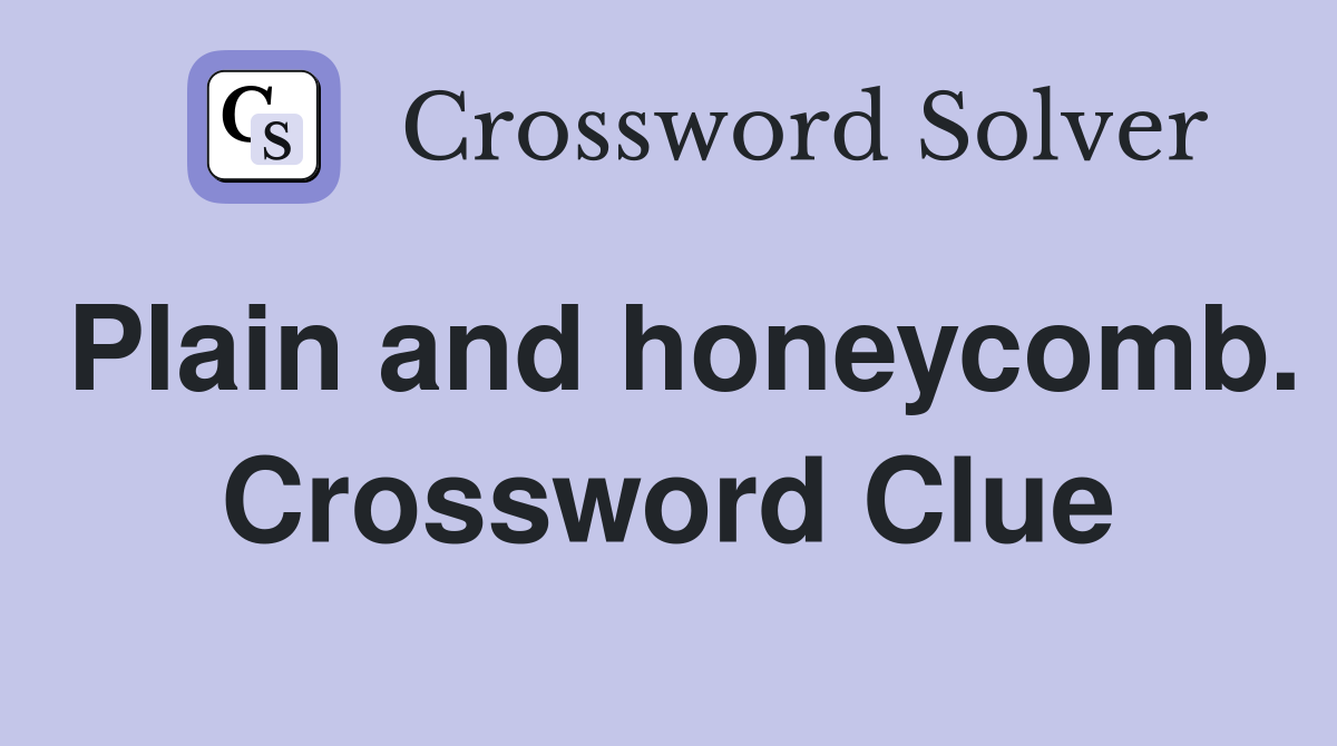 Plain and honeycomb. Crossword Clue