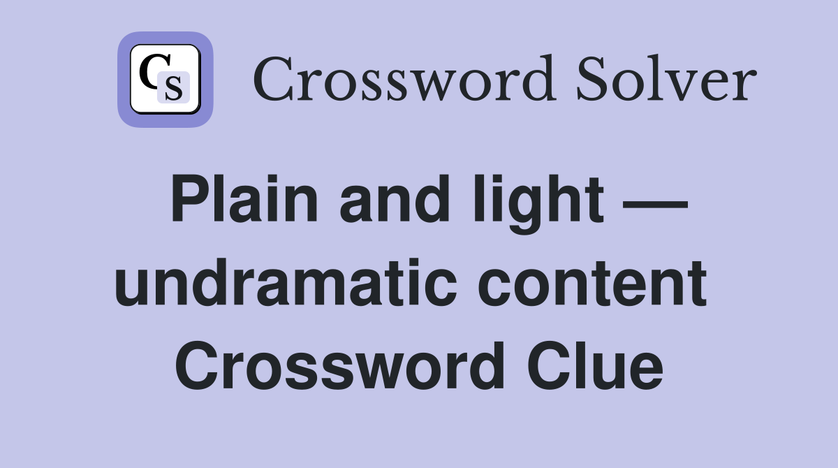 Plain and light — undramatic content  Crossword Clue