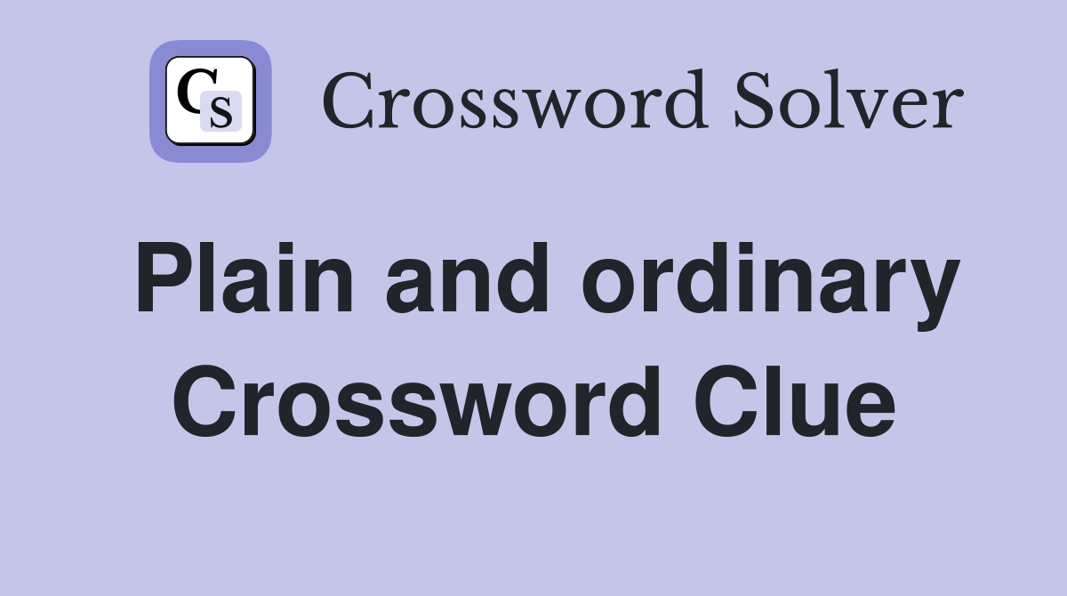 Plain and ordinary Crossword Clue