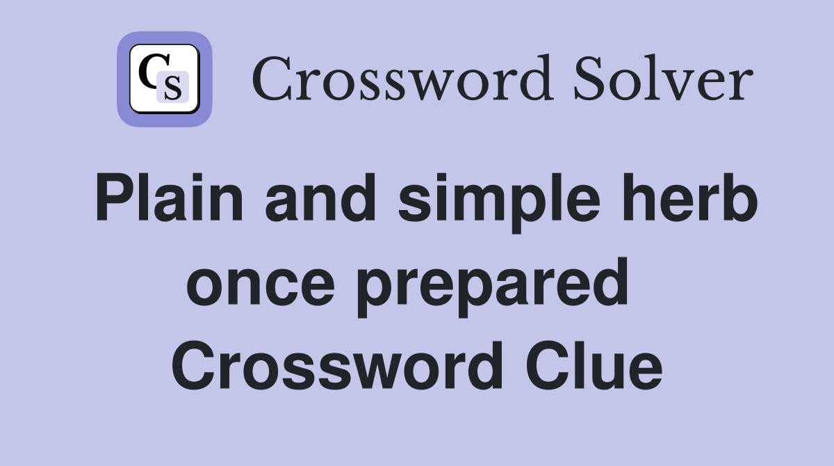 Plain and simple herb once prepared  Crossword Clue