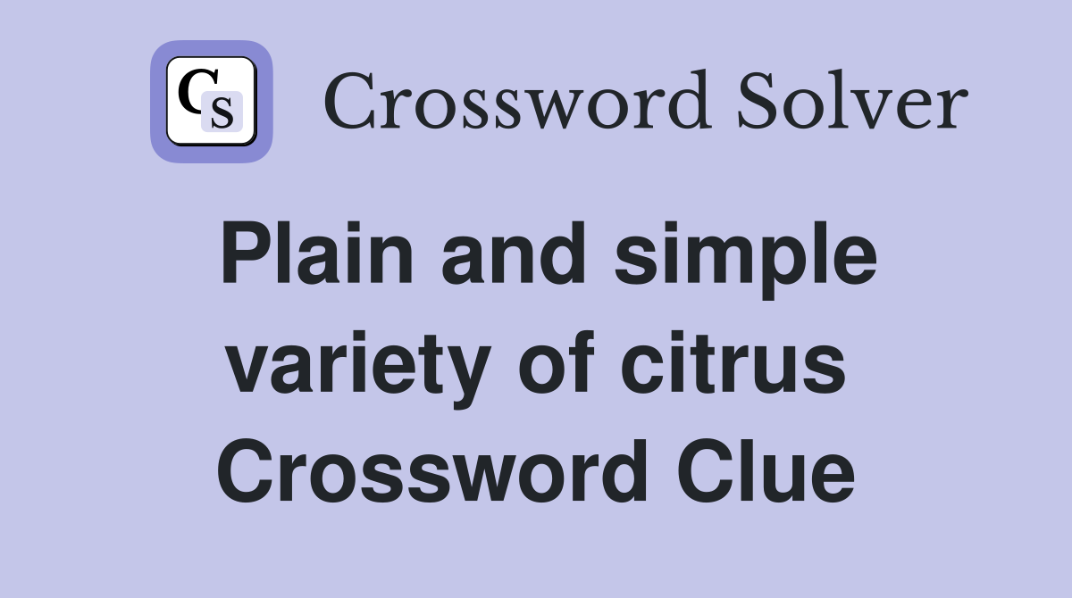 Plain and simple variety of citrus Crossword Clue