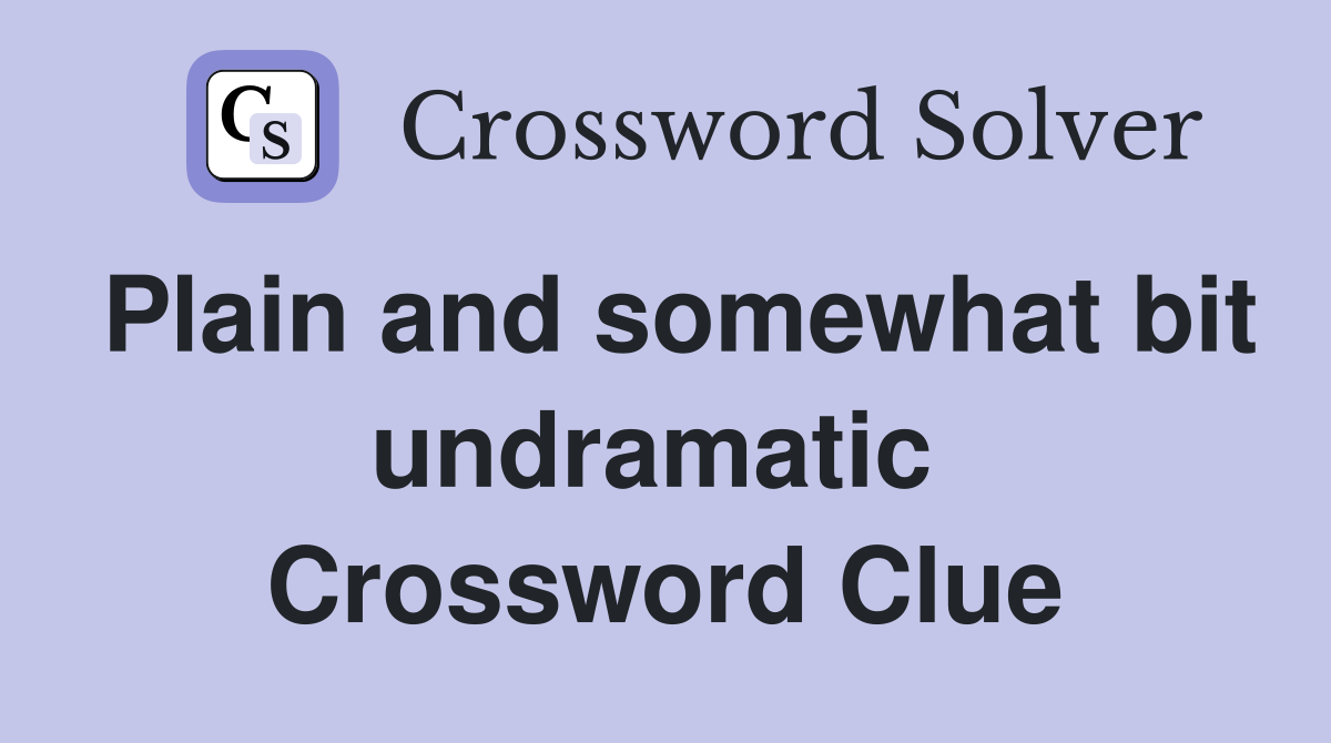 Plain and somewhat bit undramatic  Crossword Clue