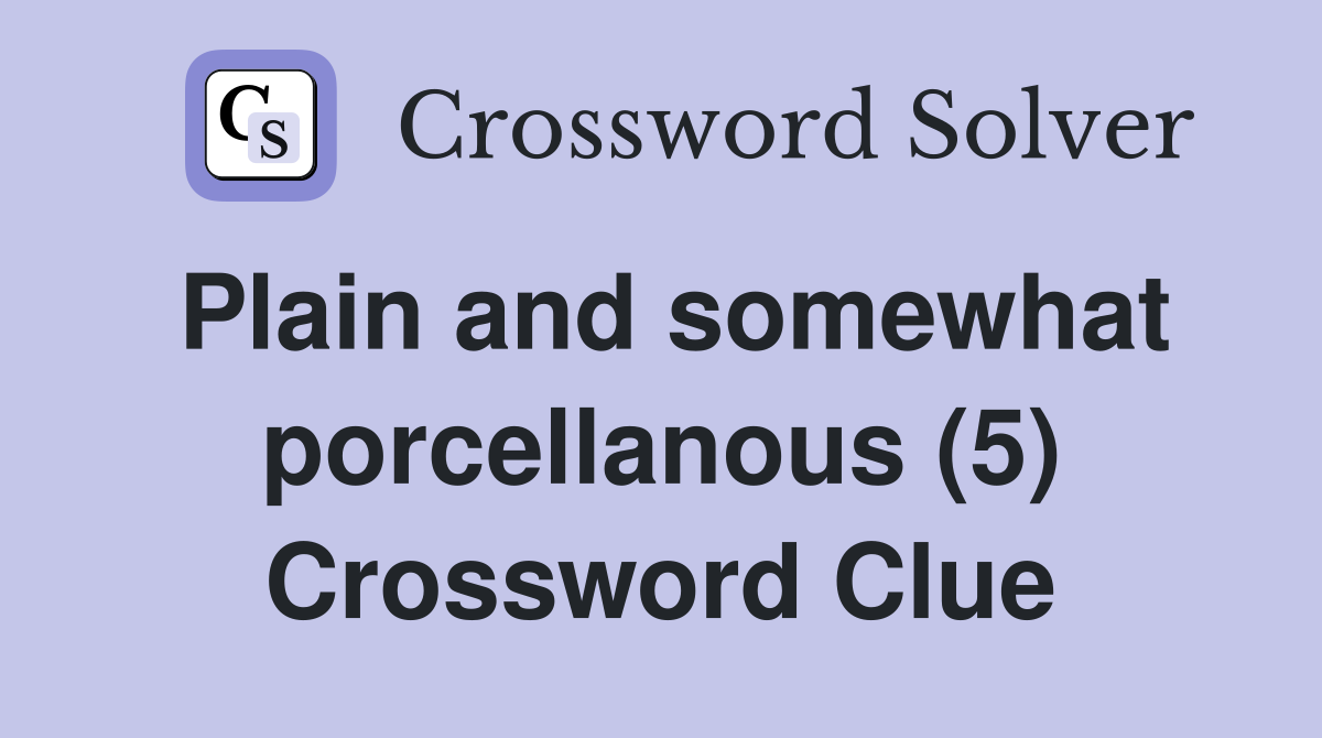Plain and somewhat porcellanous (5) Crossword Clue