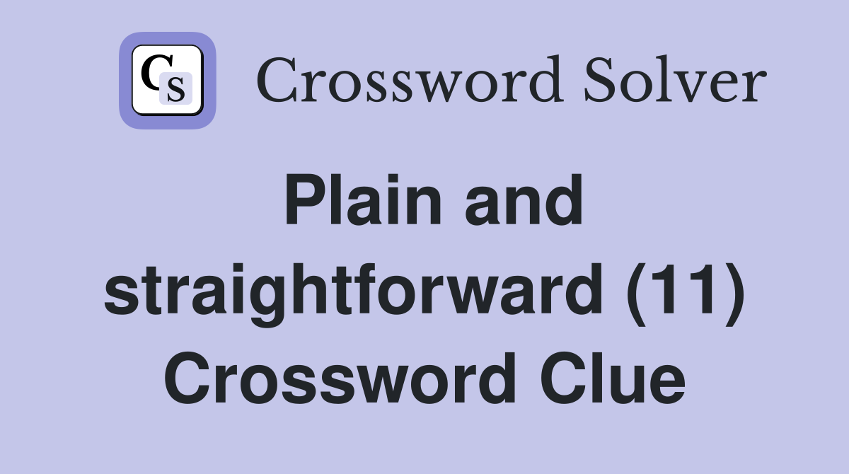 Plain and straightforward (11) Crossword Clue