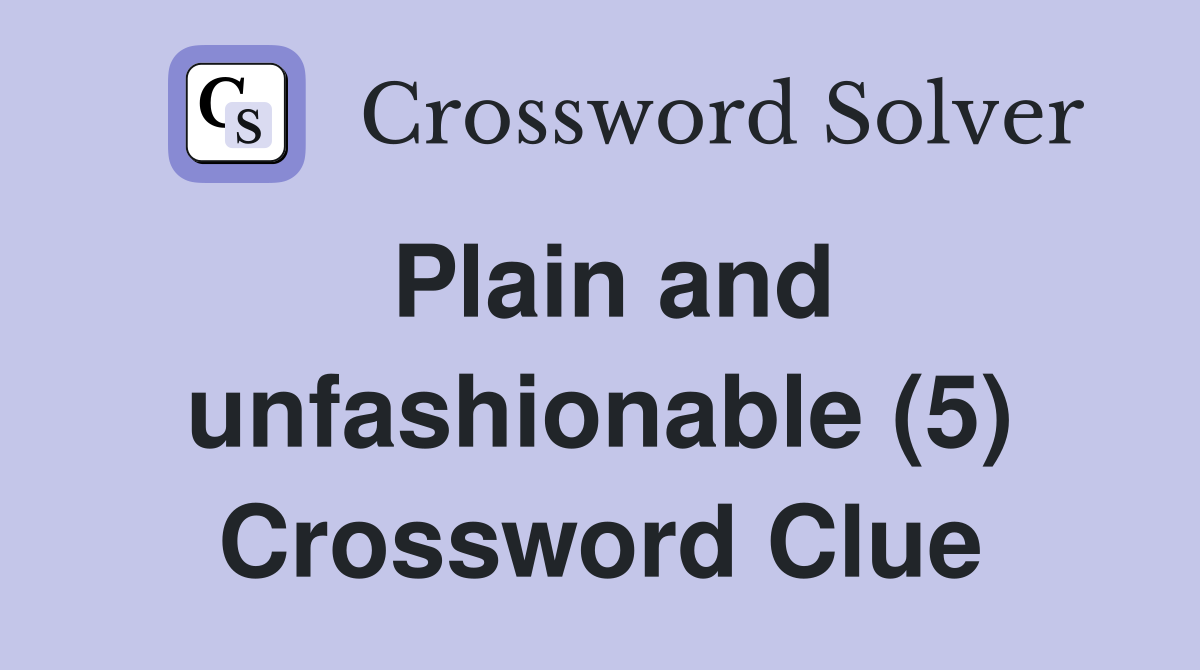 Plain and unfashionable (5) Crossword Clue