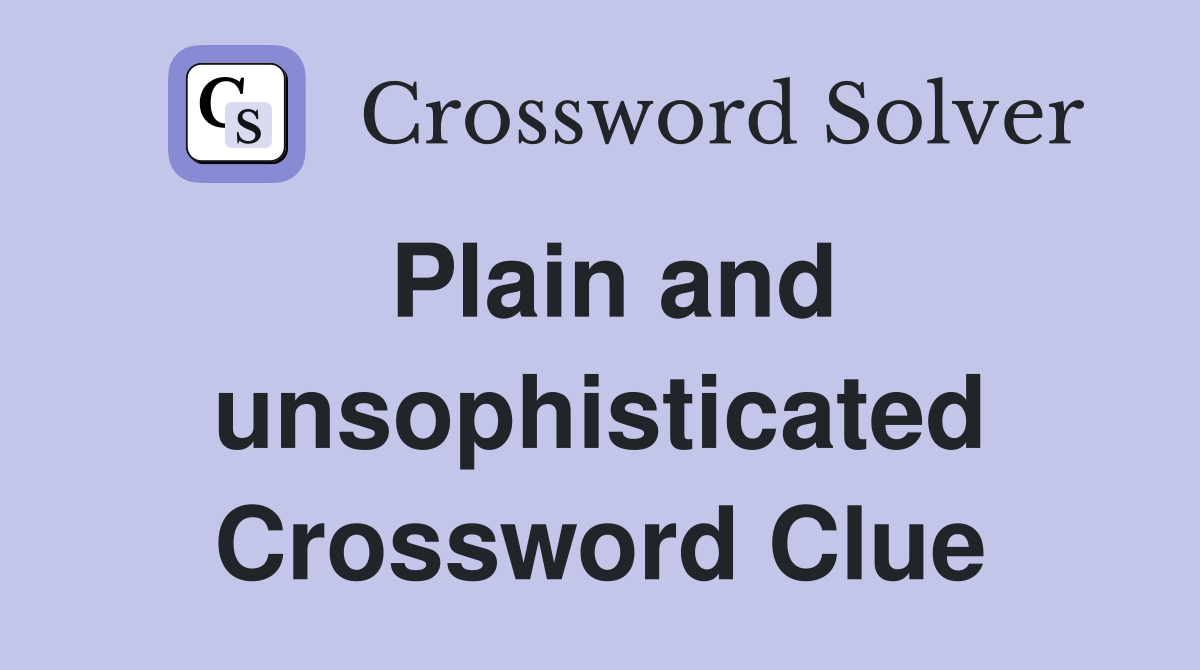 Plain and unsophisticated Crossword Clue