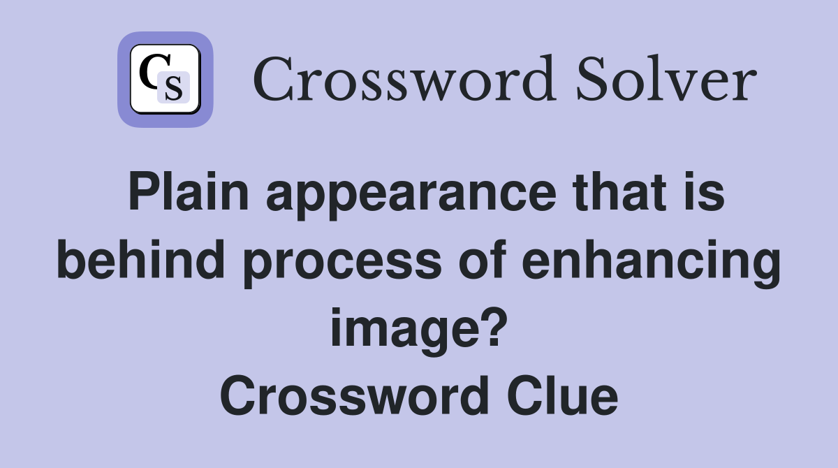Plain appearance that is behind process of enhancing image? Crossword Clue