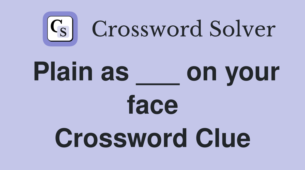 Plain as ___ on your face Crossword Clue
