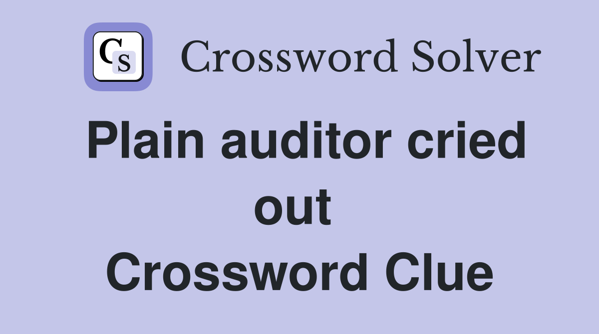 Plain auditor cried out  Crossword Clue