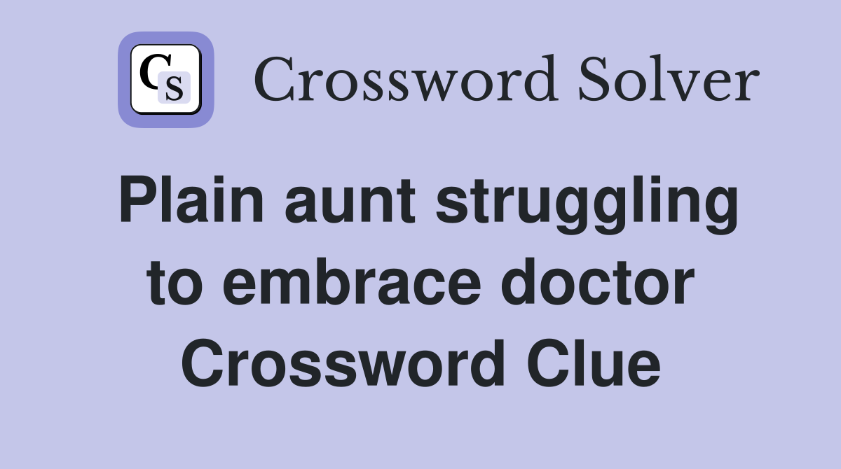 Plain aunt struggling to embrace doctor Crossword Clue