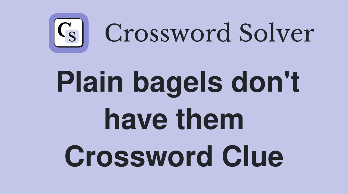 Plain bagels don't have them Crossword Clue
