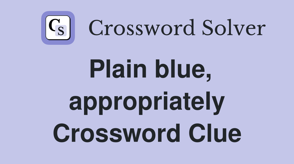 Plain blue, appropriately Crossword Clue