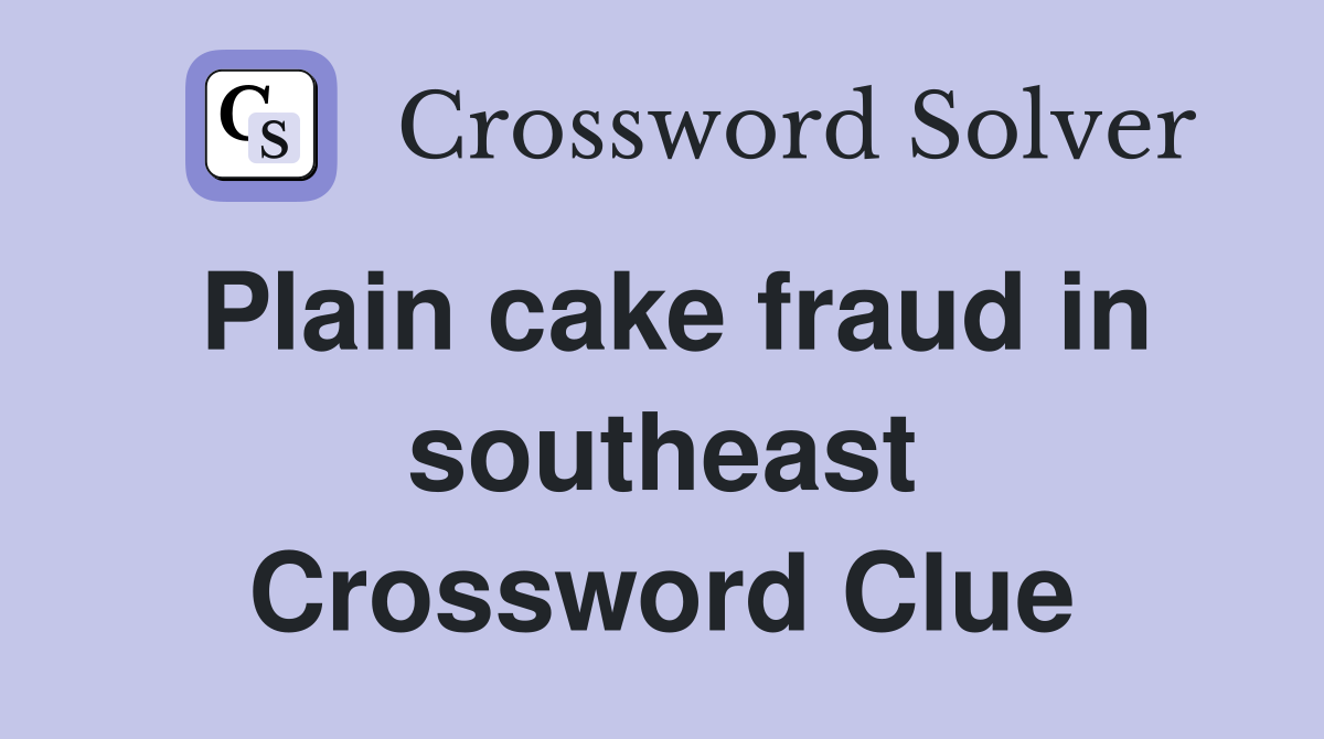 Plain cake fraud in southeast Crossword Clue