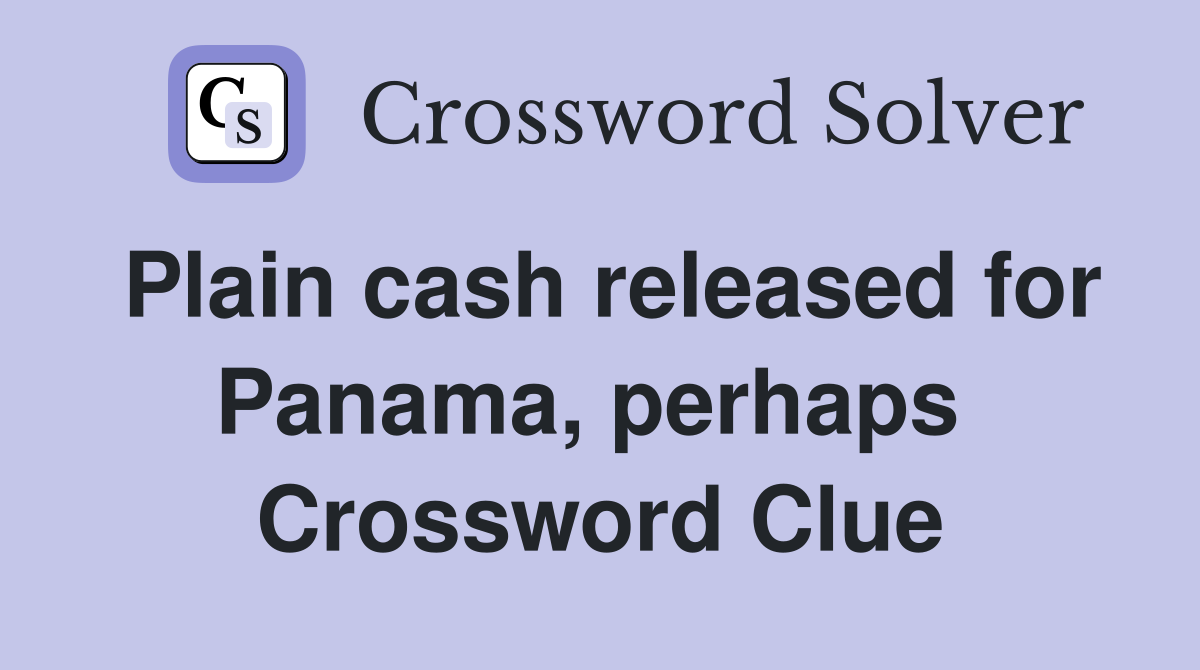 Plain cash released for Panama, perhaps  Crossword Clue