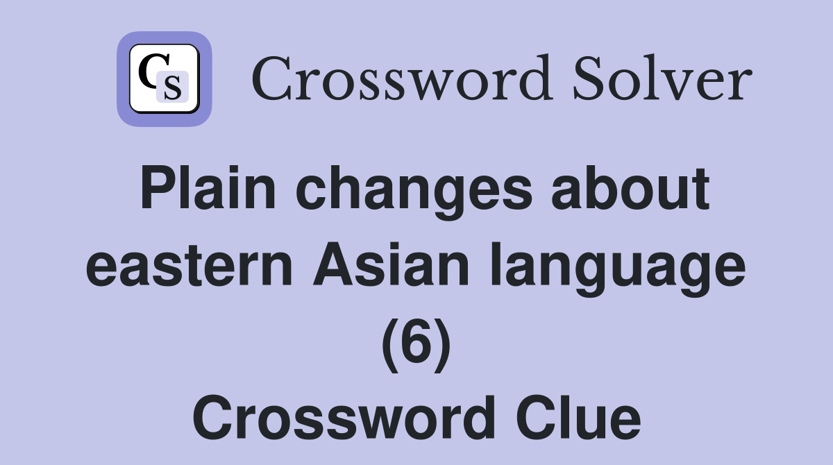 Plain changes about eastern Asian language (6) Crossword Clue
