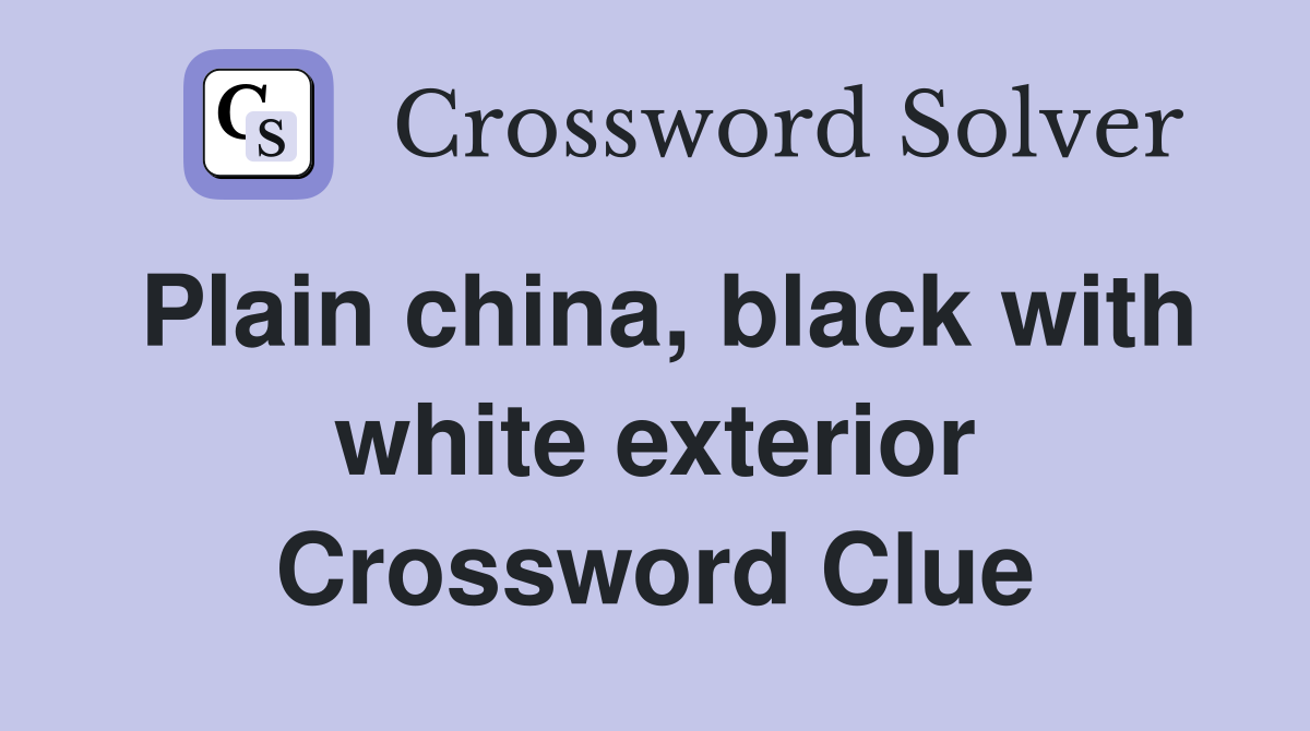 Plain china, black with white exterior Crossword Clue
