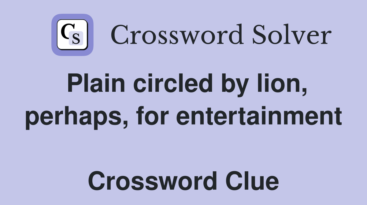 Plain circled by lion, perhaps, for entertainment  Crossword Clue