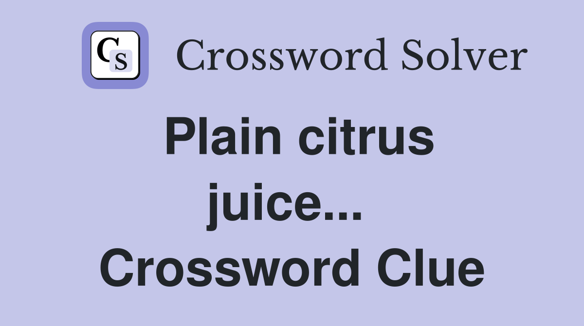Plain citrus juice...  Crossword Clue