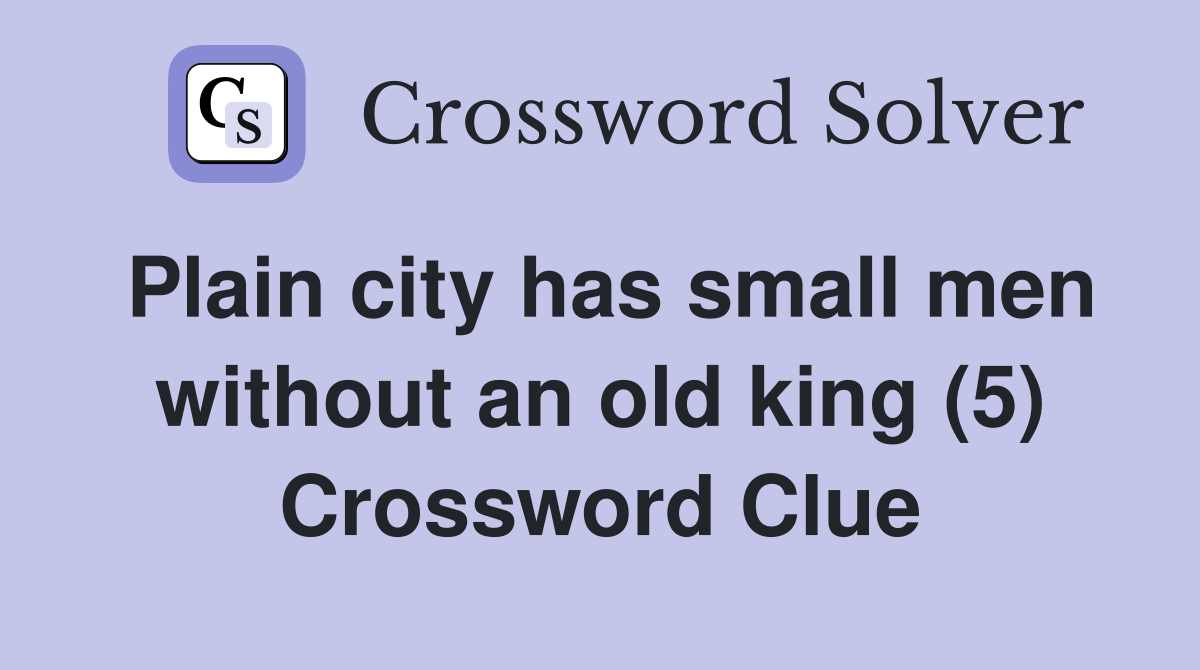 Plain city has small men without an old king (5) Crossword Clue