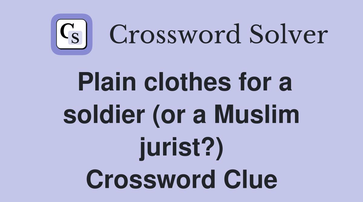 Plain clothes for a soldier (or a Muslim jurist?) Crossword Clue