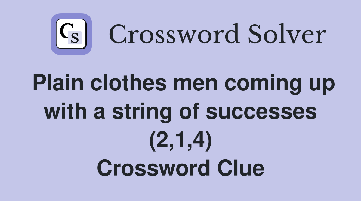 Plain clothes men coming up with a string of successes (2,1,4) Crossword Clue