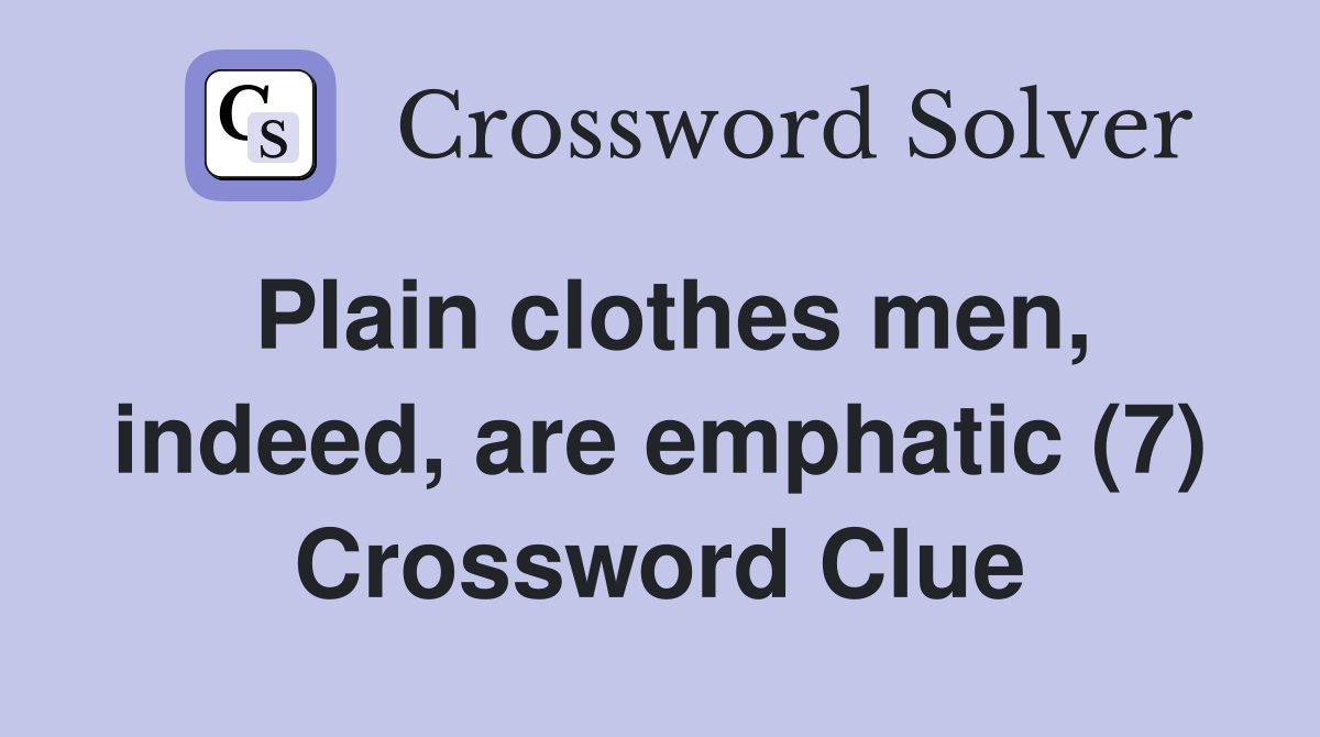 Plain clothes men, indeed, are emphatic (7) Crossword Clue