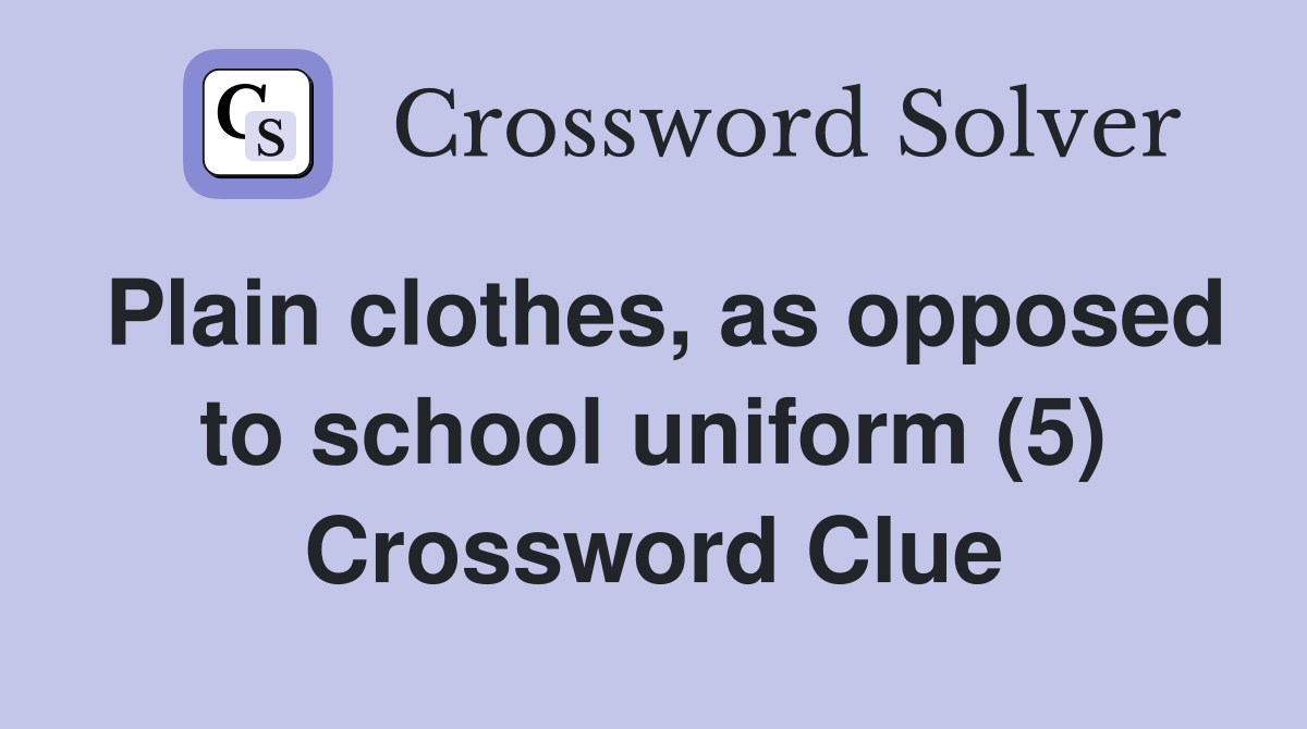 Plain clothes, as opposed to school uniform (5) Crossword Clue