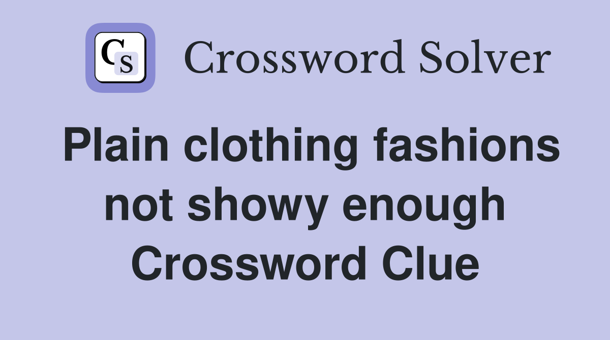 Plain clothing fashions not showy enough Crossword Clue
