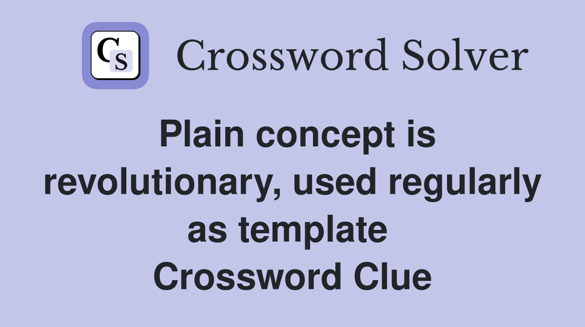 Plain concept is revolutionary, used regularly as template  Crossword Clue