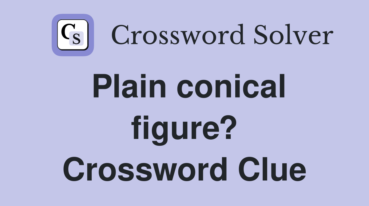 Plain conical figure? Crossword Clue