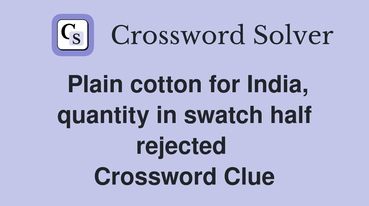 Plain cotton for India, quantity in swatch half rejected  Crossword Clue