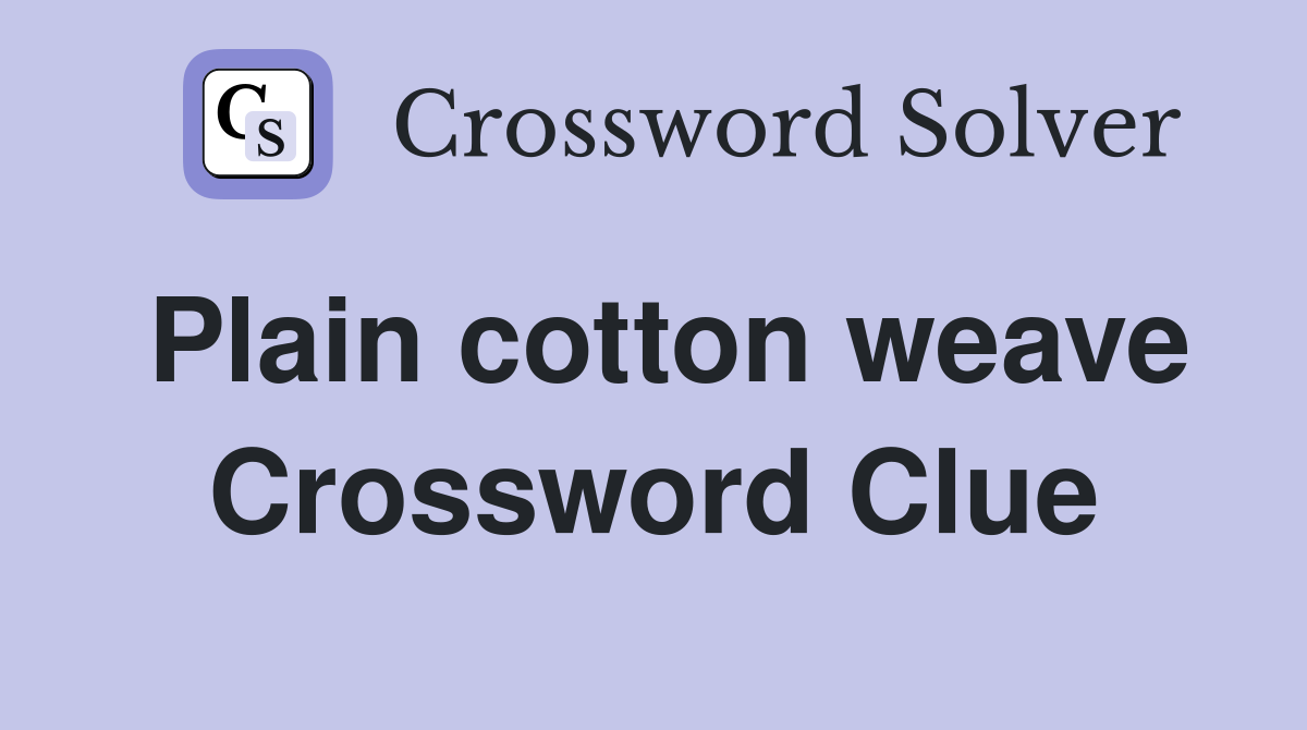 Plain cotton weave Crossword Clue
