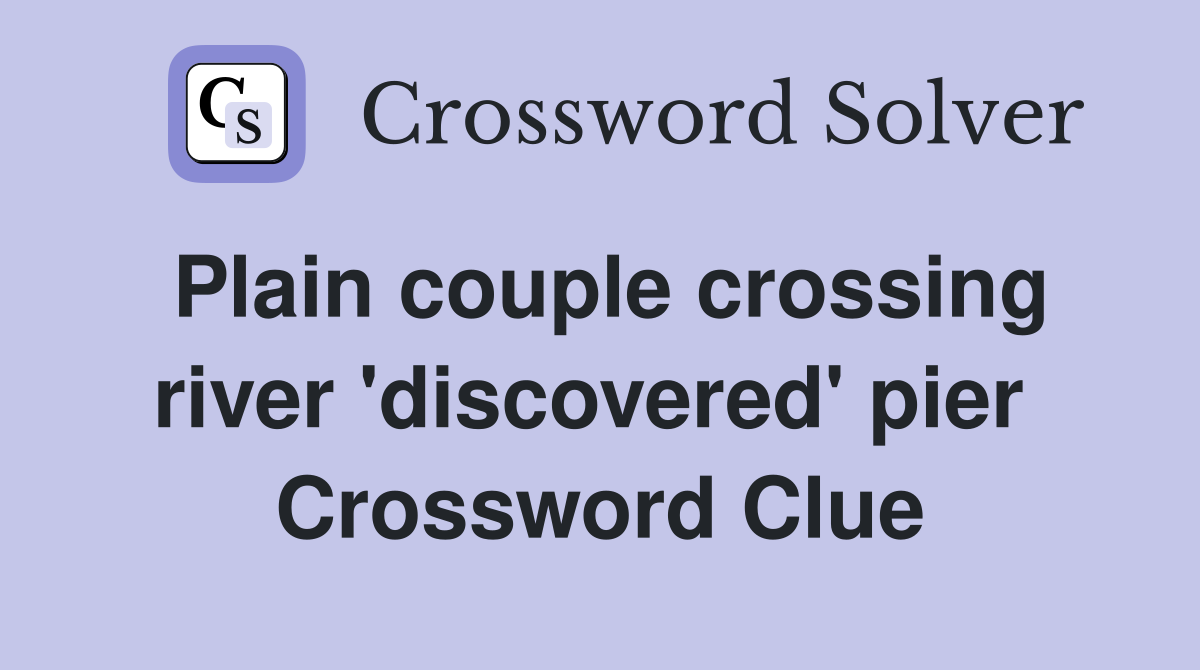 Plain couple crossing river 'discovered' pier  Crossword Clue