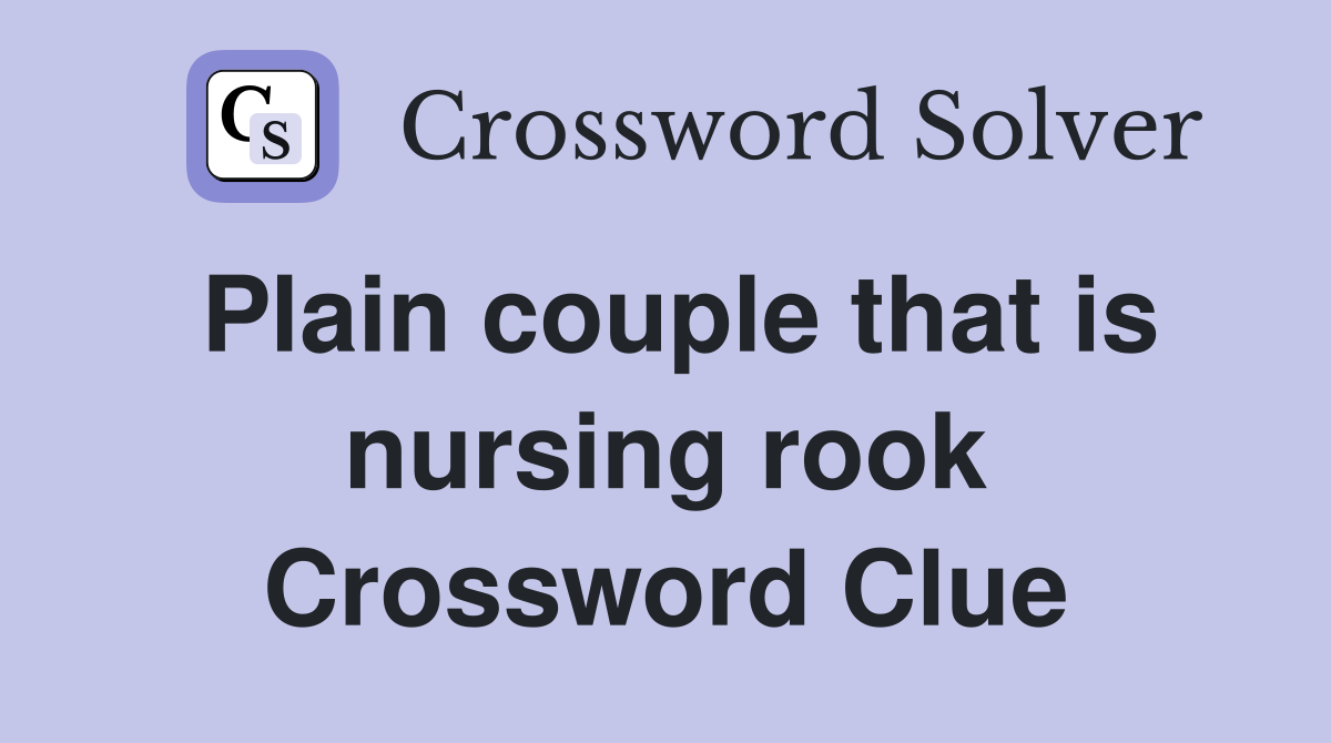 Plain couple that is nursing rook Crossword Clue
