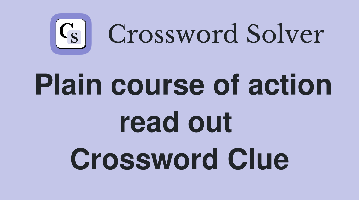 Plain course of action read out  Crossword Clue
