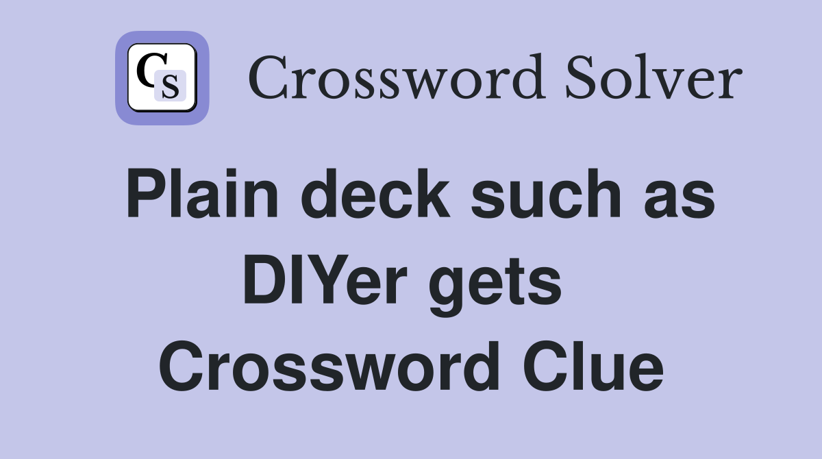 Plain deck such as DIYer gets  Crossword Clue