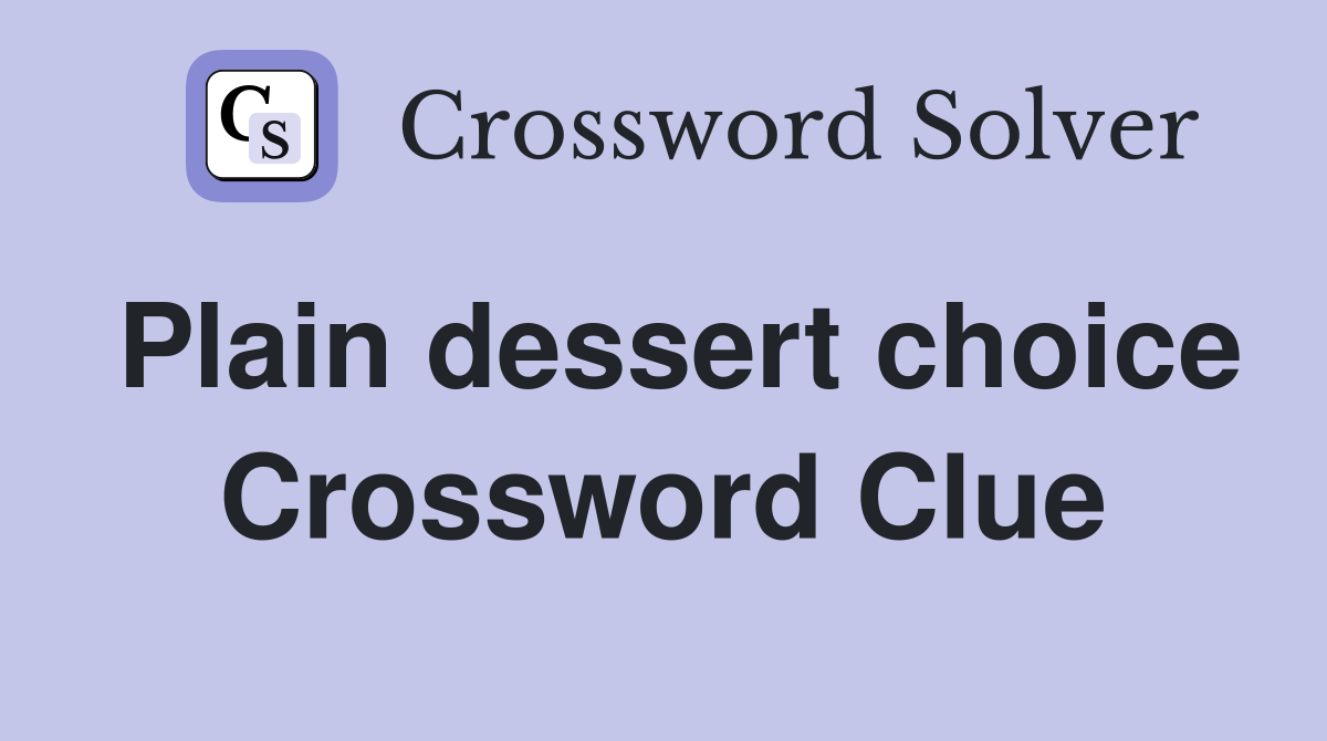 Plain dessert choice Crossword Clue