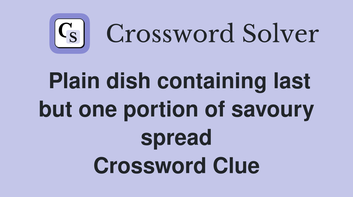 Plain dish containing last but one portion of savoury spread Crossword Clue