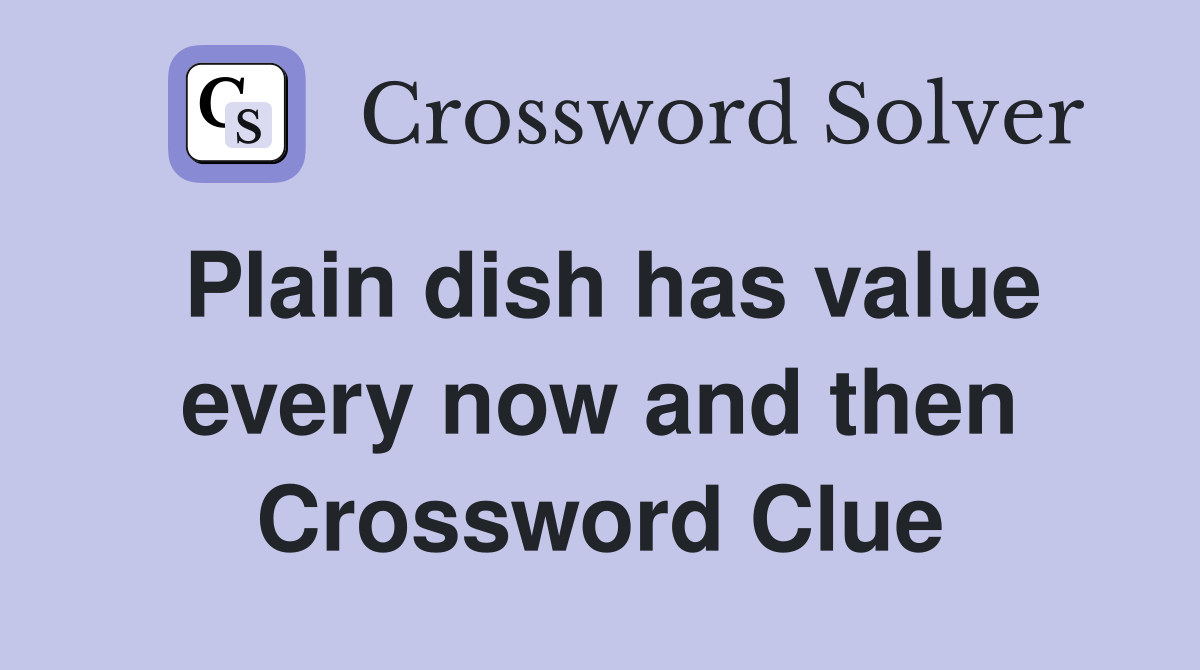 Plain dish has value every now and then Crossword Clue