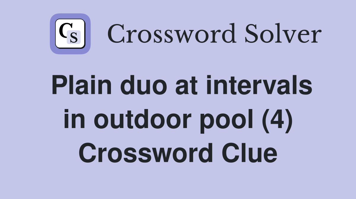 Plain duo at intervals in outdoor pool (4) Crossword Clue