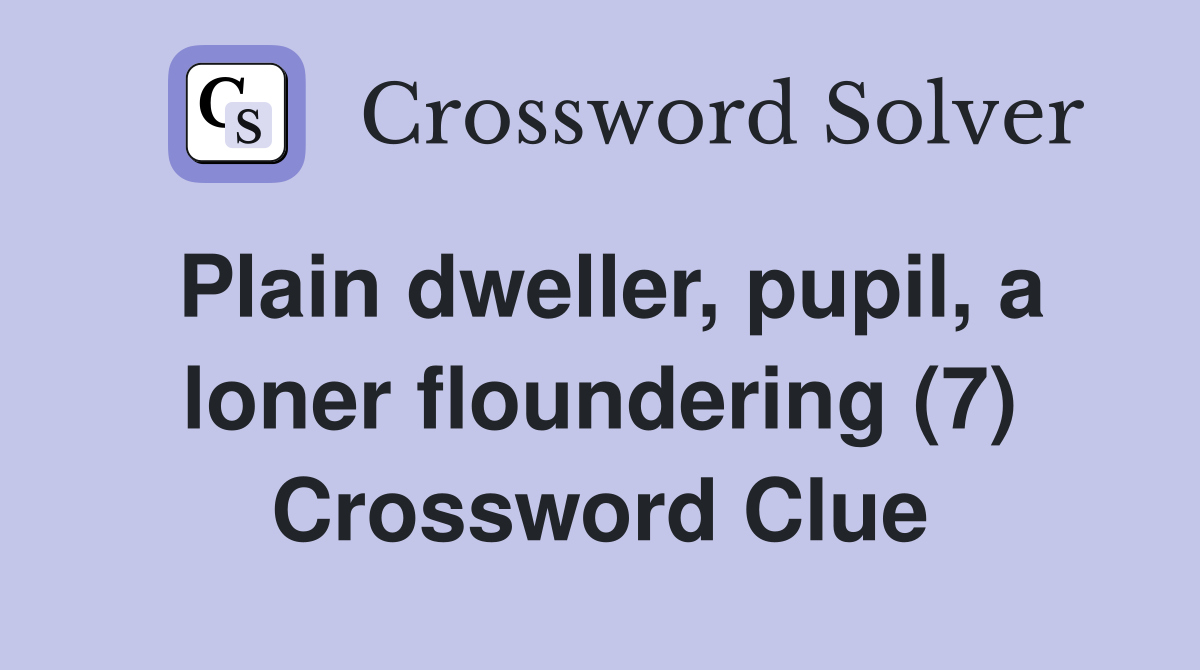 Plain dweller, pupil, a loner floundering (7) Crossword Clue